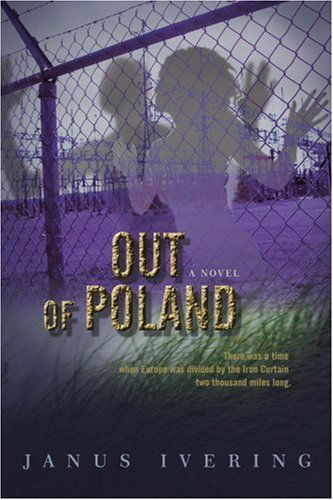 Out of Poland: There Was a Time when Europe Was Divided by the Iron Curtain Two Thousand Miles Long. - Janus Ivering - Books - iUniverse, Inc. - 9780595428014 - March 29, 2007