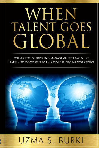 Cover for Uzma S Burki · When Talent Goes Global: What Ceos, Boards and Management Teams Must Learn and Do to Lead a Diverse Global Workforce (Paperback Bog) (2014)