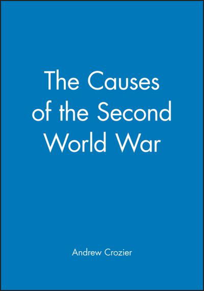 The Causes of the Second World War - History of the Contemporary World - Crozier, Andrew (Queen Mary and Westfield College, University of London, UK) - Books - John Wiley and Sons Ltd - 9780631186014 - September 9, 1997