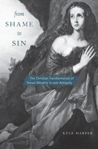 Cover for Kyle Harper · From Shame to Sin: The Christian Transformation of Sexual Morality in Late Antiquity - Revealing Antiquity (Paperback Bog) (2016)