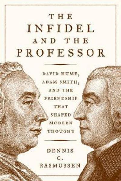 Cover for Dennis C. Rasmussen · The Infidel and the Professor: David Hume, Adam Smith, and the Friendship That Shaped Modern Thought (Hardcover Book) (2017)