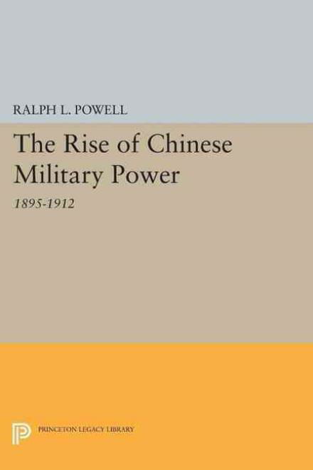 The Rise of the Chinese Military Power - Princeton Legacy Library - Ralph L. Powell - Books - Princeton University Press - 9780691627014 - December 8, 2015