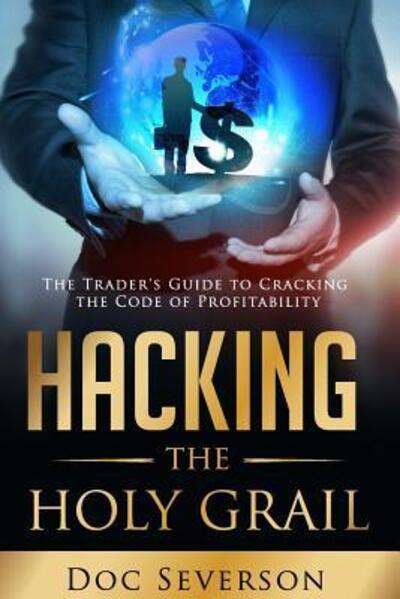 Cover for Doc Severson · Hacking the Holy Grail : The Trader's Guide to Cracking the Code of Profitability (Paperback Book) (2015)