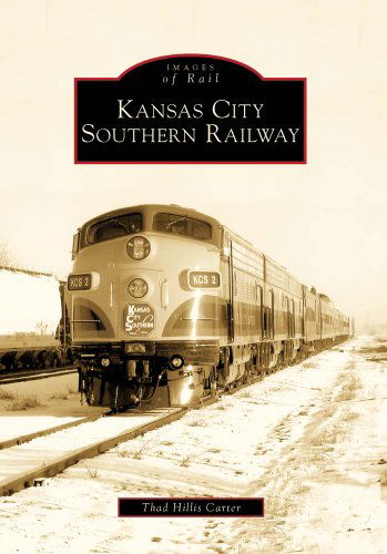 Kansas City Southern Railway (Images of Rail) - Thad Hillis Carter - Książki - Arcadia Publishing - 9780738560014 - 19 października 2009