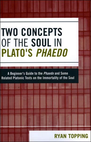 Cover for Ryan Topping · Two Concepts of the Soul in Plato's Phaedo: A Beginner's Guide to the Phaedo and Some Related Platonic Texts on the Immortality of the Soul (Paperback Book) (2007)