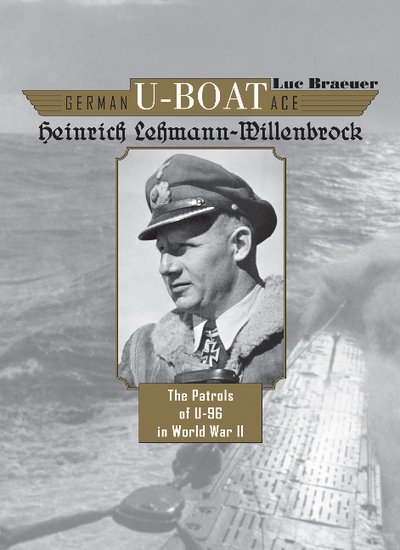 Cover for Luc Braeuer · German U-Boat Ace Heinrich Lehmann-Willenbrock: The Patrols of U-96 in World War II - German U-Boat Ace (Hardcover Book) (2017)