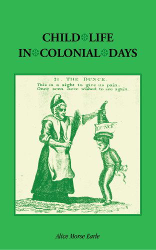 Cover for Alice Morse Earle · Child Life in Colonial Days (Heritage Classic) (Paperback Book) (2009)