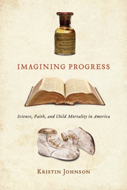 Cover for Kristin Johnson · Imagining Progress: Science, Faith, and Child Mortality in America (Hardcover Book) (2024)