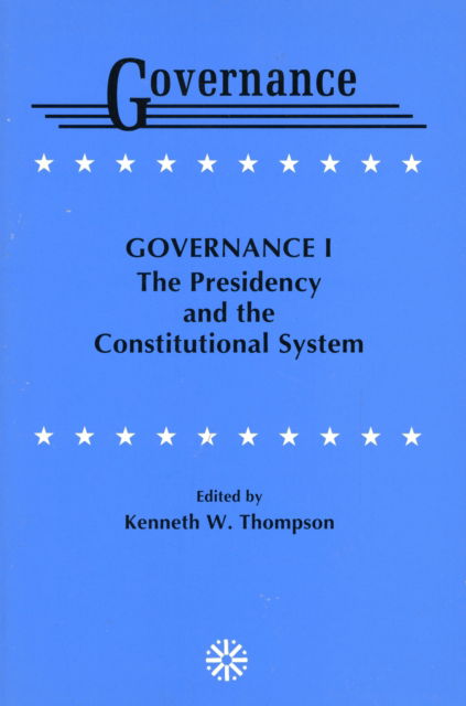 Governance I: The Presidency and the Constitutional System - Governance Series - Kenneth W. Thompson - Books - University Press of America - 9780819175014 - September 30, 1989