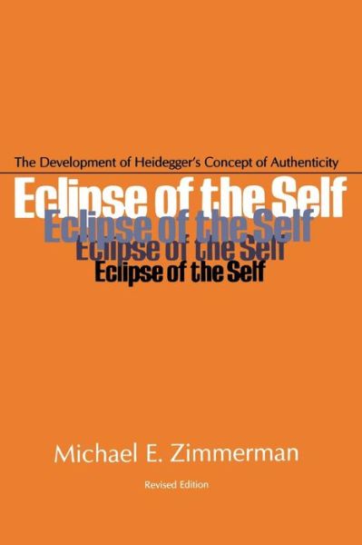 Eclipse of the Self: The Development of Heidegger’s Concept of Authenticity - Michael E. Zimmerman - Books - Ohio University Press - 9780821406014 - 1986