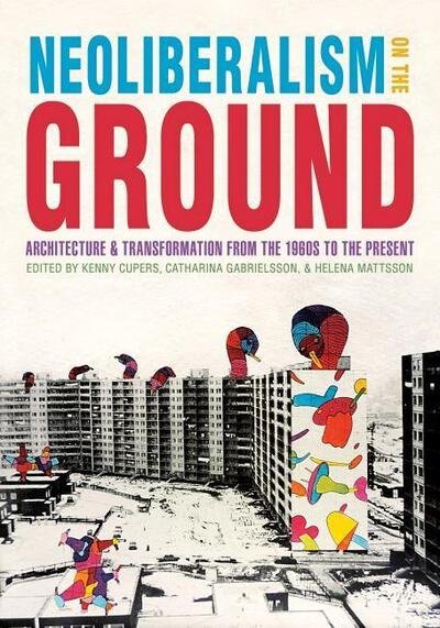 Cover for Neoliberalism on the Ground: Architecture and Transformation from the 1960s to the Present - Culture Politics &amp; the Built Environment (Hardcover Book) (2021)