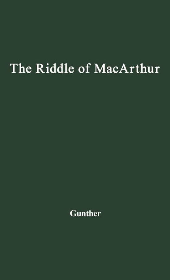 The Riddle of MacArthur: Japan, Korea, and the Far East - John Gunther - Kirjat - ABC-CLIO - 9780837177014 - perjantai 14. helmikuuta 1975