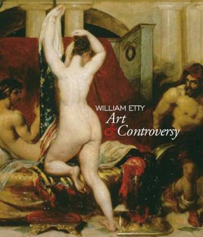 William Etty - Art and Controversy - Burnage Sarah - Books - Philip Wilson Publishers Ltd - 9780856677014 - July 15, 2011
