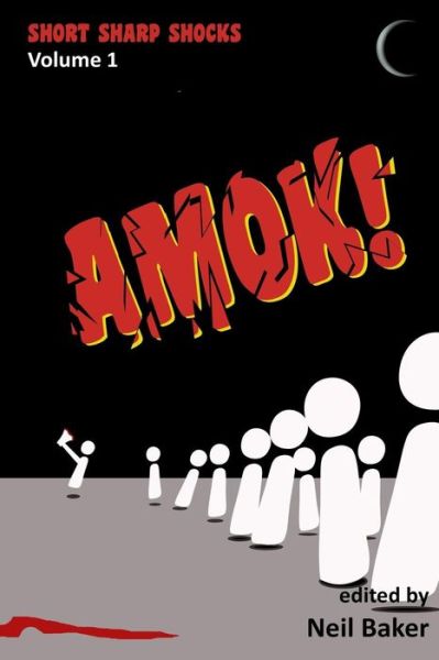 Amok! (Short Sharp Shocks) (Volume 1) - Neil Baker - Książki - April Moon Books - 9780993718014 - 27 września 2014