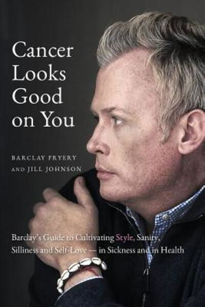Cover for Barclay Fryery · Cancer Looks Good on You : Barclay's Guide to Cultivating Style, Sanity, Silliness and Self-Love?in Sickness and in Health (Paperback Book) (2017)