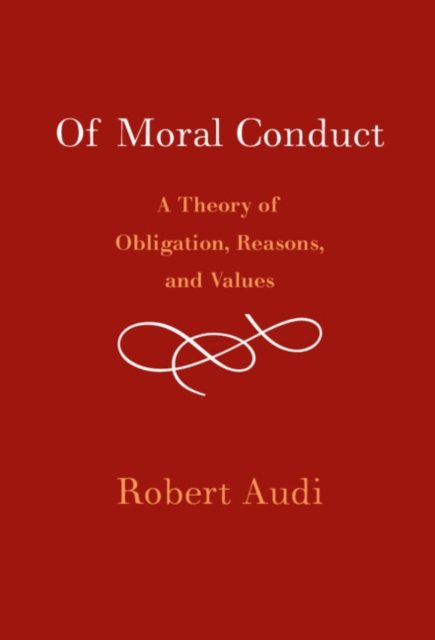 Cover for Audi, Robert (University of Notre Dame, Indiana) · Of Moral Conduct: A Theory of Obligation, Reasons, and Value (Hardcover Book) (2023)