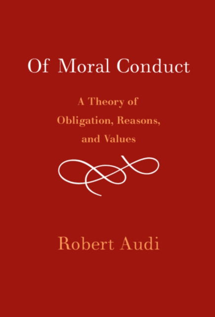 Cover for Audi, Robert (University of Notre Dame, Indiana) · Of Moral Conduct: A Theory of Obligation, Reasons, and Value (Inbunden Bok) (2023)