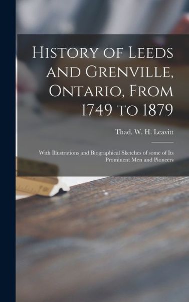 Cover for Thad W H (Thaddeus Willia Leavitt · History of Leeds and Grenville, Ontario, From 1749 to 1879 [microform] (Hardcover Book) (2021)