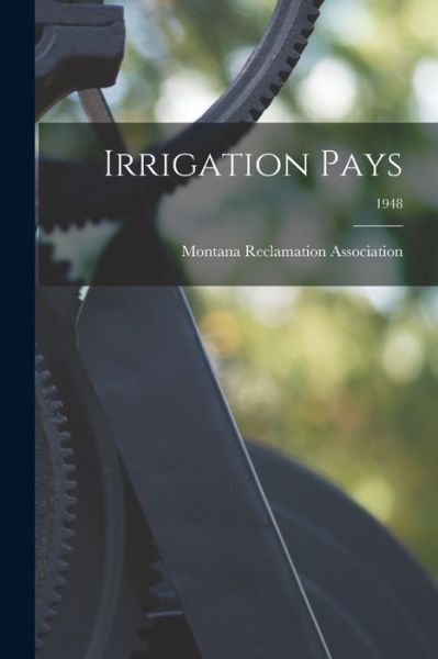 Cover for Montana Reclamation Association · Irrigation Pays; 1948 (Paperback Book) (2021)