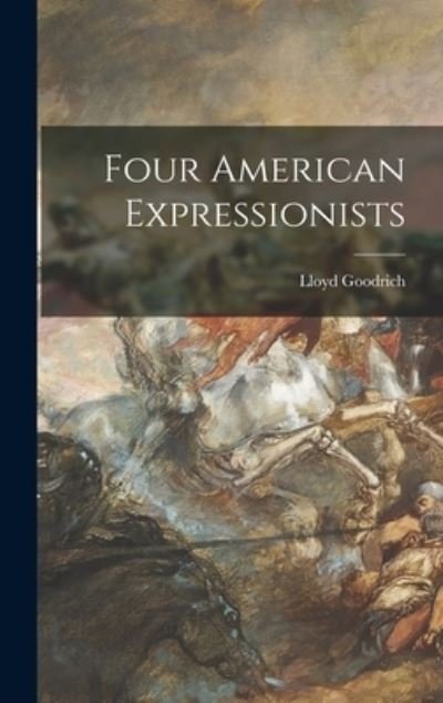 Cover for Lloyd 1897-1987 Goodrich · Four American Expressionists (Innbunden bok) (2021)