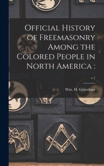 Cover for Wm H (William Henry) 184 Grimshaw · Official History of Freemasonry Among the Colored People in North America (Innbunden bok) (2021)