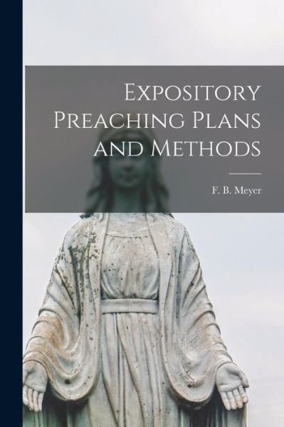 Cover for F B (Frederick Brotherton) Meyer · Expository Preaching Plans and Methods [microform] (Paperback Book) (2021)