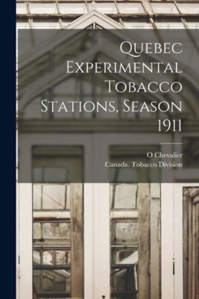 Quebec Experimental Tobacco Stations, Season 1911 [microform] - O Chevalier - Libros - Legare Street Press - 9781014881014 - 9 de septiembre de 2021