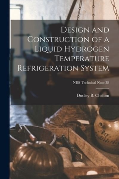 Cover for Dudley B (Dudley Boyd) 195 Chelton · Design and Construction of a Liquid Hydrogen Temperature Refrigeration System; NBS Technical Note 38 (Paperback Bog) (2021)