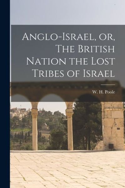 Cover for W H (William Henry) 1820-1896 Poole · Anglo-Israel, or, The British Nation the Lost Tribes of Israel [microform] (Paperback Book) (2021)
