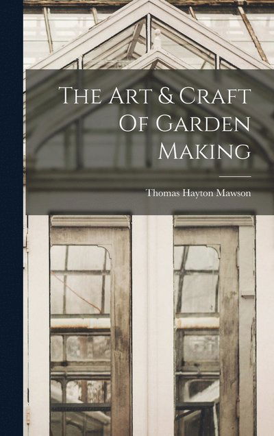 Cover for Thomas Hayton Mawson · Art &amp; Craft of Garden Making (Book) (2022)