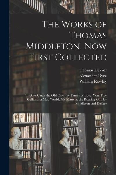 Cover for Alexander Dyce · Works of Thomas Middleton, Now First Collected (Buch) (2022)