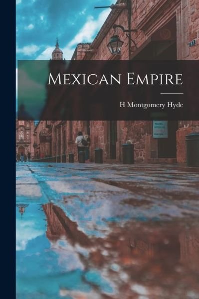 Cover for H. Montgomery Hyde · Mexican Empire (Book) (2022)