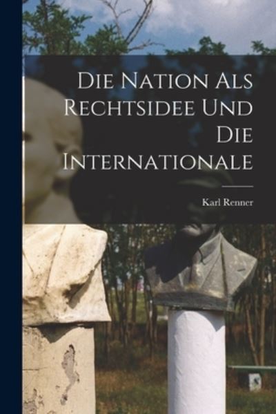 Cover for Karl Renner · Die Nation Als Rechtsidee und Die Internationale (Book) (2022)