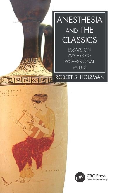 Cover for Holzman, Robert S., M.D. (Boston Children's Hospital) · Anesthesia and the Classics: Essays on avatars of professional values (Paperback Book) (2022)