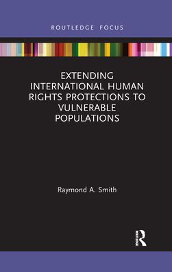 Cover for Raymond A. Smith · Extending International Human Rights Protections to Vulnerable Populations - Routledge Studies in Human Rights (Paperback Book) (2021)