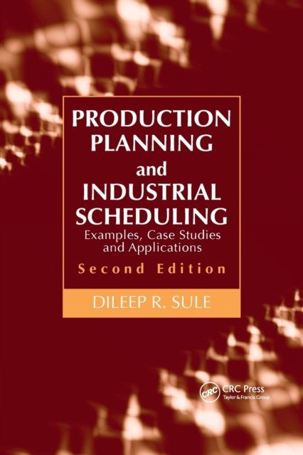 Cover for Dileep R. Sule · Production Planning and Industrial Scheduling: Examples, Case Studies and Applications, Second Edition (Pocketbok) (2021)