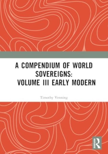 A Compendium of World Sovereigns: Volume III Early Modern (Paperback Book) (2024)