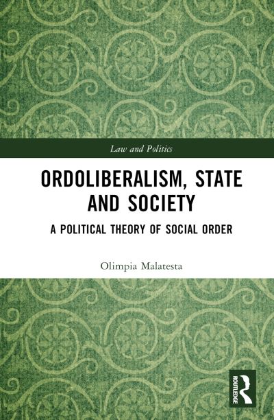 Cover for Olimpia Malatesta · Ordoliberalism, State and Society: A Political Theory of Social Order - Law and Politics (Gebundenes Buch) (2024)