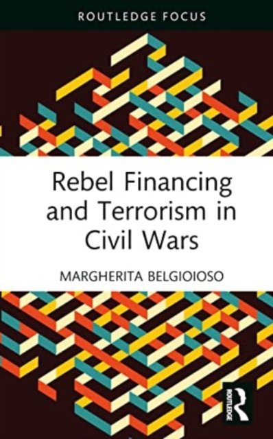 Cover for Belgioioso, Margherita (University of Leeds, UK) · Rebel Financing and Terrorism in Civil Wars - Routledge Studies in Civil Wars and Intra-State Conflict (Hardcover bog) (2023)