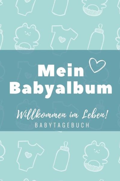 Cover for Baby Buch Tagebuch · Willkommen Im Leben Mein Babyalbum Babytagebuch (Paperback Book) (2019)