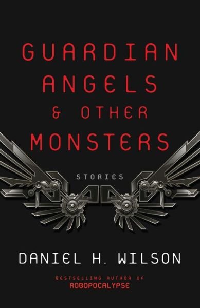 Cover for Daniel H. Wilson · Guardian Angels and Other Monsters (Paperback Book) (2018)
