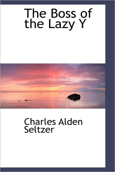 Cover for Charles Alden Seltzer · The Boss of the Lazy Y (Hardcover Book) (2009)