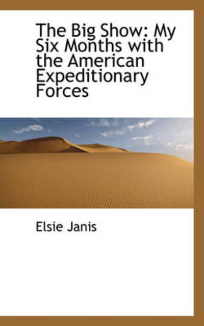 Cover for Elsie Janis · The Big Show: My Six Months with the American Expeditionary Forces (Hardcover Book) (2009)