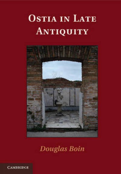 Cover for Boin, Douglas (Georgetown University, Washington DC) · Ostia in Late Antiquity (Hardcover Book) (2013)