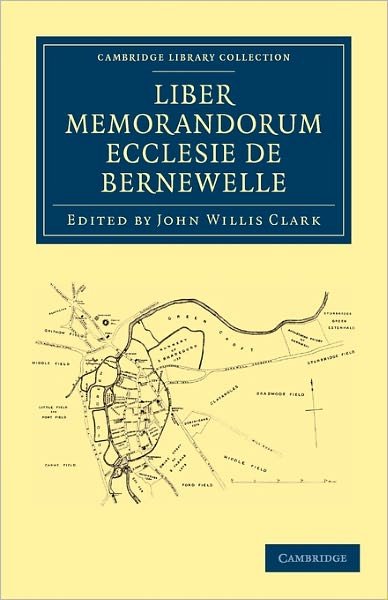 Cover for John Willis Clark · Liber Memorandorum Ecclesie de Bernewelle - Cambridge Library Collection - Medieval History (Taschenbuch) (2011)