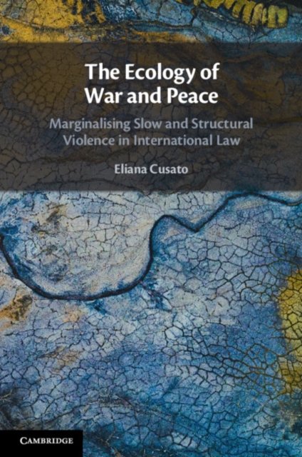 The Ecology of War and Peace: Marginalising Slow and Structural Violence in International Law - Cusato, Eliana (Universiteit van Amsterdam) - Libros - Cambridge University Press - 9781108931014 - 4 de julio de 2024