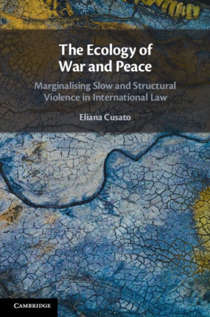 Cover for Cusato, Eliana (Universiteit van Amsterdam) · The Ecology of War and Peace: Marginalising Slow and Structural Violence in International Law (Paperback Book) (2024)