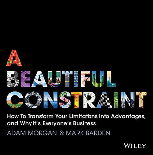 Cover for Morgan, Adam (eatbigfish) · A Beautiful Constraint: How To Transform Your Limitations Into Advantages, and Why It's Everyone's Business (Hardcover Book) (2015)