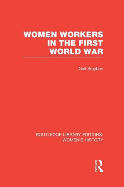 Cover for Gail Braybon · Women Workers in the First World War - Routledge Library Editions: Women's History (Paperback Book) (2014)