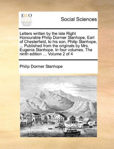 Cover for Philip Dormer Stanhope · Letters Written by the Late Right Honourable Philip Dormer Stanhope, Earl of Chesterfield, to His Son, Philip Stanhope, ... Published from the ... Volumes. the Ninth Edition ... Volume 2 of 4 (Paperback Book) (2010)